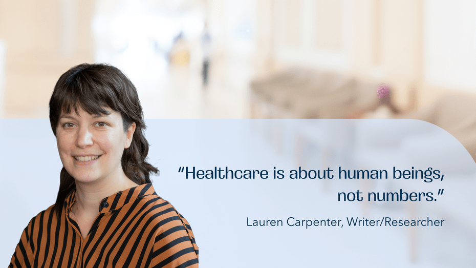 In front of a blurred photo of a medical waiting room is a pale blue, sloped shape. On top of the shape is a cut-out photo of a white woman wearing a striped blouse. On the right is a quote: “Healthcare is about human beings, not numbers.” - Lauren Carpenter, Writer/Researcher